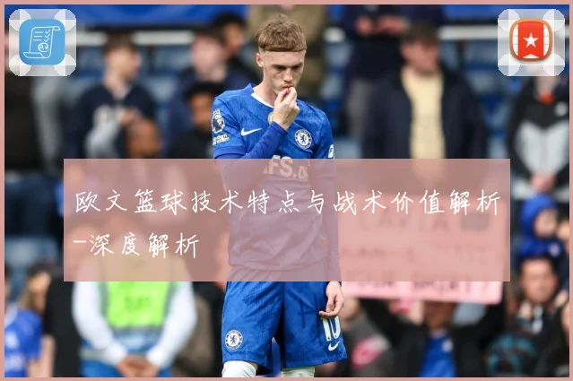 欧文篮球技术特点与战术价值解析-深度解析
