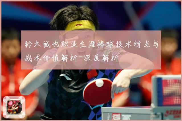 铃木诚也职业生涯棒球技术特点与战术价值解析-深度解析