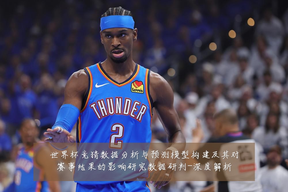 世界杯竞猜数据分析与预测模型构建及其对赛事结果的影响研究数据研判-深度解析